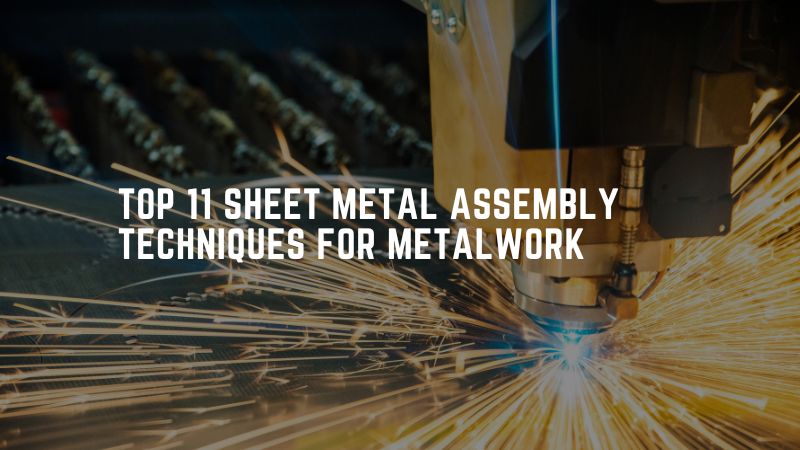 Top 11 Sheet Metal Assembly Techniques For Metalwork