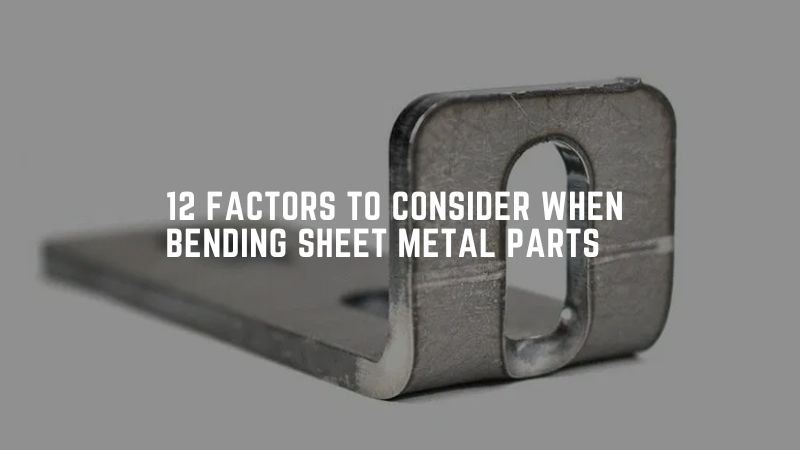 12 Factors To Consider When Bending Sheet Metal Parts