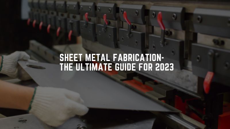 Sheet Metal Fabrication-The Ultimate Guide for 2024