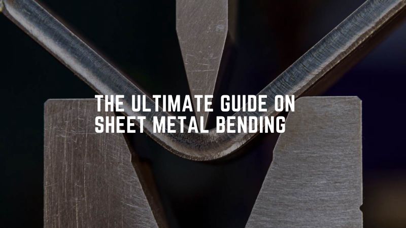 The Ultimate Guide On Sheet Metal Bending