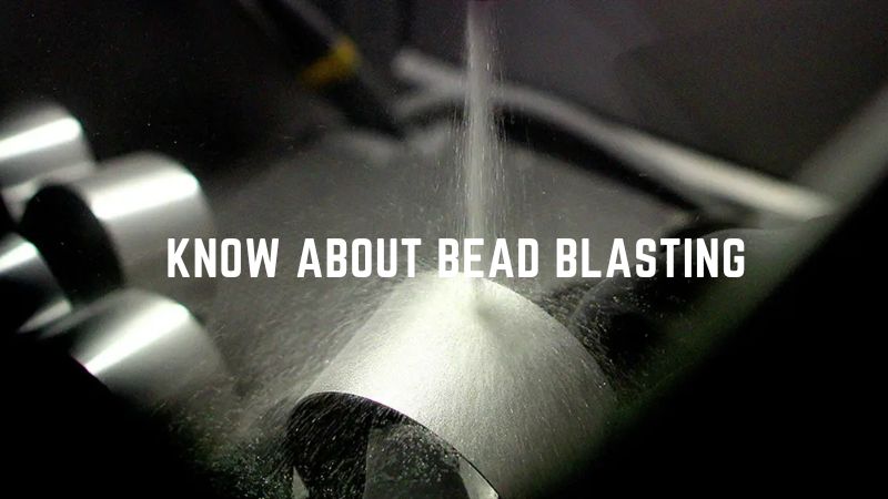 Everything You Need to Know About Bead Blasting