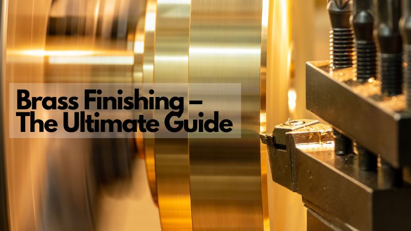 Brass Finishing – The Ultimate Guide